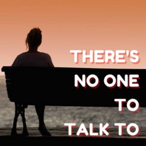 NO ONE TO TALK